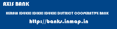 AXIS BANK  KERALA IDUKKI IDIKKI IDUKKI DISTRICT COOPERATIVE BANK  banks information 
